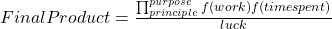 Final Product = \frac {\prod_{principle}^{purpose} f(work) f(time spent)}{luck}