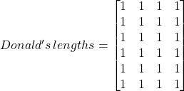Donald's \, lengths= \begin{bmatrix}1 & 1 & 1 & 1 \\1 & 1 & 1 & 1 \\1 & 1 & 1 & 1 \\1 & 1 & 1 & 1 \\1 & 1 & 1 & 1 \\1 & 1 & 1 & 1\end{bmatrix}